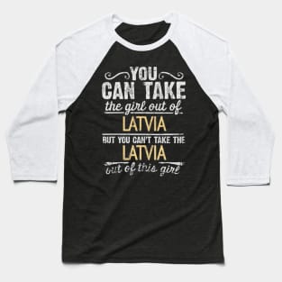 You Can Take The Girl Out Of Latvia But You Cant Take The Latvia Out Of The Girl Design - Gift for Latvian With Latvia Roots Baseball T-Shirt